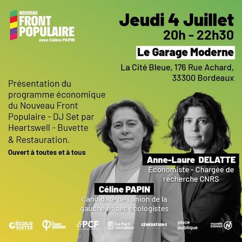 NOUVEAU FRONT POPULAIRE
avec Céline PAPIN

Jeudi 4 Juillet
20h - 22h30

Le Garage Moderne
La Cité Bleue, 176 Rue Achard,
33300 Bordeaux

Présentation du
programme économique
du Nouveau Front
Populaire - DJ Set par
Heartswell - Buvette
& Restauration.

Ouvert à toutes et à tous

Anne-Laure DELATTE
Économiste - Chargée de
recherche CNRS

Céline PAPIN
Candidate de l'union de la
gauche et des écologistes

Les Écologistes
LFI
PCF
Le Partisocialiste
GÉNÉRATIONS
place publique
nouvelle DONNE