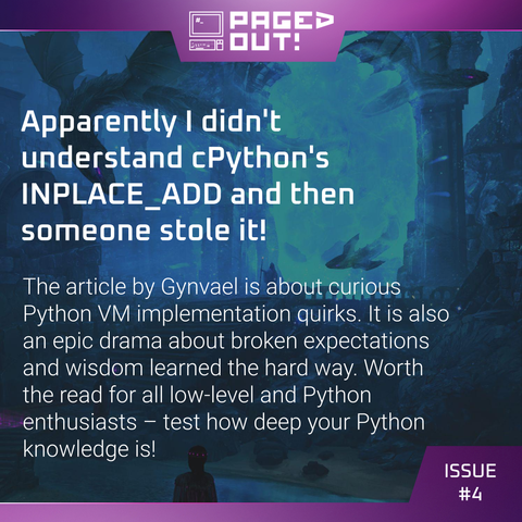 The article by Gynvael is about curious Python VM implementation quirks. It is also an epic drama about broken expectations and wisdom learned the hard way. Worth the read for all low-level and Python enthusiasts – test how deep your Python knowledge is!
