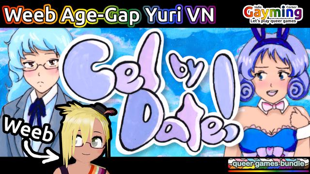 Cel by Date!
Weeb age-gap yuri VN.
Two girls from the game, one in a suit and one in a bunny suit. An arrow pointing at a VTuber: Weeb.
Indie Gayming Corner: Let's play queer games / Queer Games Bundle