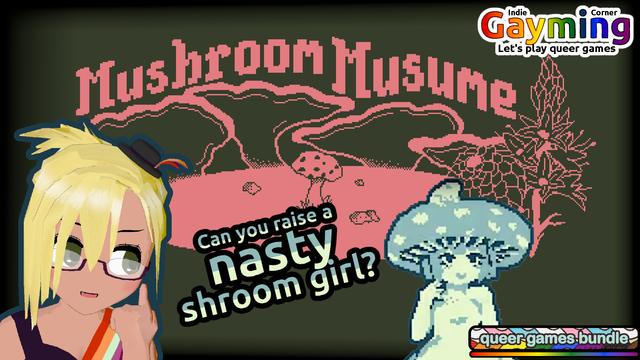 Mushroom Musume
A lone mushroom growing at the background, a mushroom girl at the foreground.
VTuber looking crafty: "Can you raise a nasty mushroom girl?"
Indie Gayming Corner: Let's play queer games / Queer Games Bundle