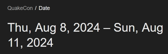 QuakeCon / Date
Thu, Aug 8, 2024 — Sun, Aug 11, 2024