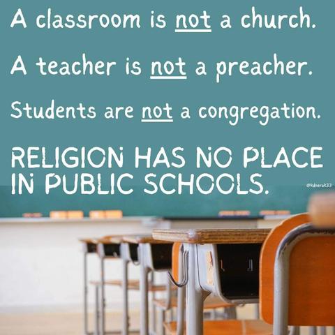 A classroom is not a church.

A teacher is not a preacher.

Students are not a congregation.

RELIGION HAS NO PLACE IN PUBLIC SCHOOLS.

@kdnerak33