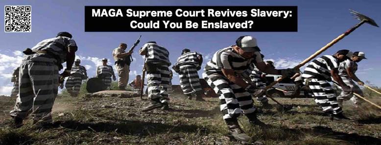 MAGA Supreme Court Revives Slavery: Could You Be Enslaved?