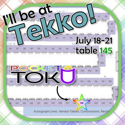 I'll be at Tekko! July 18-21 table 145 - Background image is a map of the Tekko Artist Alley, with the Pocket Toku logo pointing to a star over table 145