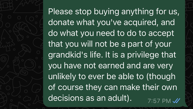 Please stop buying anything for us, donate what you've acquired, and do what you need to do to accept that you will not be a part of your grandkid's life. It is a privilege that you have not earned and are very unlikely to ever be able to (though of course they can make their own decisions as an adult).