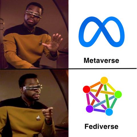 *Drake Format Geordi La Forge Meme*

😤✋  Metaverse
☺️👉  Fediverse