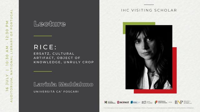 Cartaz da conferência “Rice: ersatz, cultural artifact, object of knowledge, unruly crop”. 16 de Julho de 2024, às 10 horas e 30 minutos, no Auditório da Biblioteca Nacional de Portugal. Com Lavinia Maddaluno, da Università Ca’ Foscari , IHC Visting Scholar 2024. O cartaz inclui uma fotografia da Lavinia Maddaluno.