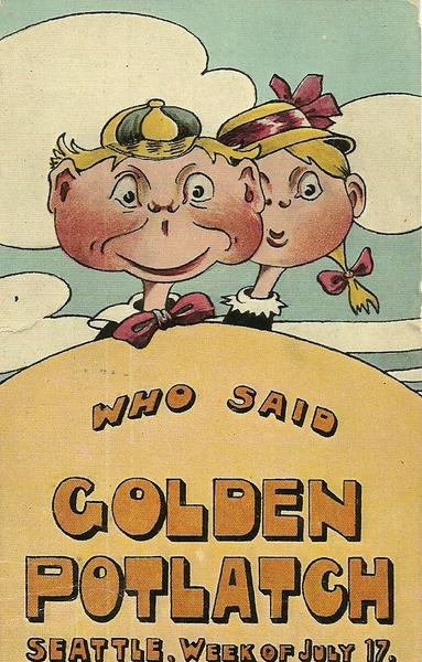 Poster promoting the 1913 Golden Potlatch, in Seattle, with cartoon image of a boy and girl. Reads: “Who said Golden Potlatch, Seattle, Week of July 17” By Pub by Lowman & Hanford Co Seattle Wash. - CLMorgan Postcard Collection, Public Domain, https://commons.wikimedia.org/w/index.php?curid=7647382