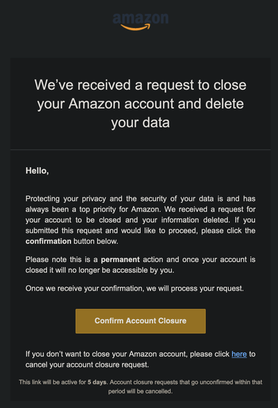 An 18 month old screenshot of an e-mail I received from Amazon asking if I'm sure I want to delete my data and my account (they don't let you keep your account if you ask them to delete your data). 

I was sure!