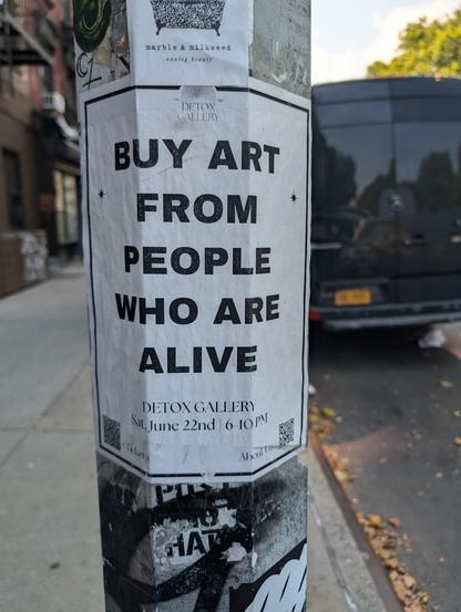 A sign on an NYC utility pole. It reads

Buy Art From People Who Are Alive