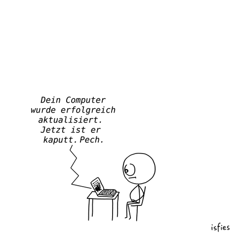 Comic. Laptop meldet seinem Besitzer: "Dein Computer wurde erfolgreich aktualisiert. Jetzt ist er kaputt. Pech."