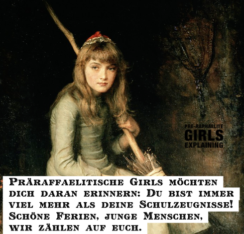 Gemäldeausschnitt zeigt Kind. Hinzugefügter Text: Präraffaelitische Girls möchten dich daran erinnern: Du bist immer viel mehr als deine Schulzeugnisse? Schöne Ferien, junge Menschen, wie zählen auf euch.