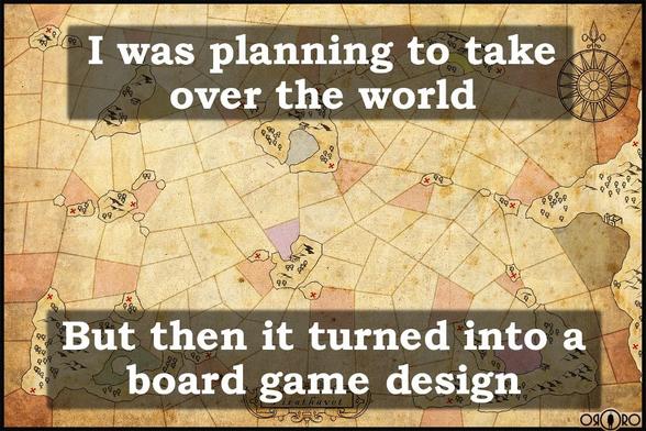 I was planning to take over the world, but then it turned into a board game design.