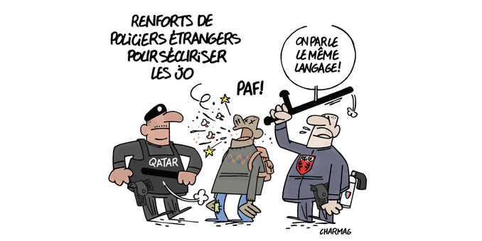 Titre : RENFORT DE POLICIERS ÉTRANGERS POUR SÉCURISER LES JO.
Dessous un dessin de CHARMAG
Un quidam racisé pris en sandwich par 2 flics, celui de gauche est qatari et assène un coup de tonfa dans le genou tandis que le flic de droite est français et met un coup de tonfa sur le crâne du passant aux vêtements rapiécés tout en disant "On parle le même langage".