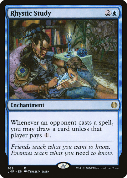 Rhystic Study	{2}{U}
Enchantment
Whenever an opponent casts a spell, you may draw a card unless that player pays {1}.

Friends teach what you want to know. Enemies teach what you *need* to know.

Illustrated by Terese Nielsen