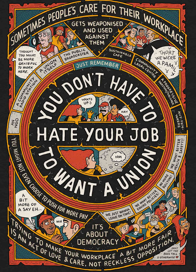 Gorgeous, detailed poster that says "You don't have to hate your job to want a union. It's about democracy. Sometimes people's care for their workplace gets weaponized and used against them.  Trying to make your workplace a bit more fair is an act of love and care, not reckless opposition"