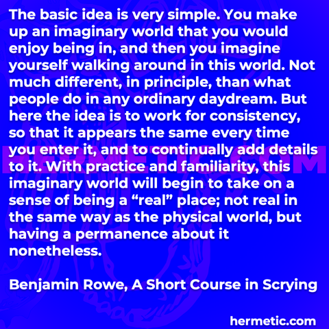 Hermetic quote Rowe A Short Course in Scrying basic idea very simple make up imaginary world you enjoy consistency practice familiarity sense real permanence