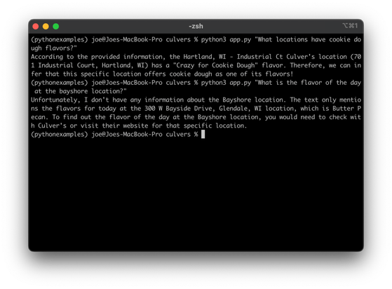 python3 app.py "What locations have cookie do ugh flavors?" and python3 app.py "What is the flavor of the day at the bayshore location?"