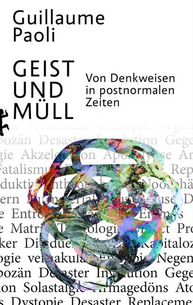 Der Einband des beschriebenen Buchs. Auf weißem Hintergund stehen in schwarzer Schrift der Name des Autors und der Titel, darunter schwebt ein abstraktes buntes Knäuel, und hinter diesem verschiedene Stichwörter wie »Noosphäre«, »Fatalismus«, »Utopie«, »Entropie«, »Desaster«, »Involution« oder »Armagedöns«.
