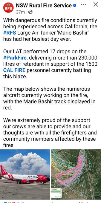 With dangerous fire conditions currently being experienced across California, the #RFS Large Air Tanker 'Marie Bashir' has had her busiest day ever. 

Our LAT performed 17 drops on the #ParkFire, delivering more than 230,000 litres of retardant in support of the 1600 CAL FIRE personnel currently battling this blaze.

The map below shows the numerous aircraft currently working on the fire, with the Marie Bashir track displayed in red.

We're extremely proud of the support our crews are able to provide and our thoughts are with all the firefighters and community members affected by these fires.