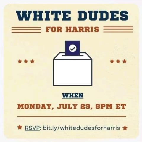 White dudes for Harris campaign meeting on zoom Monday, July 29th 8:00 p.m. to fundraise for our next president