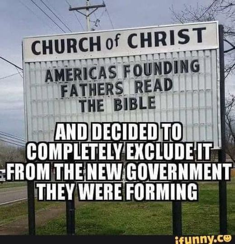 Church of Christ road sign: Americas founding fathers read the bible

With added text "And decided to completely exclude it from the new government they were forming"