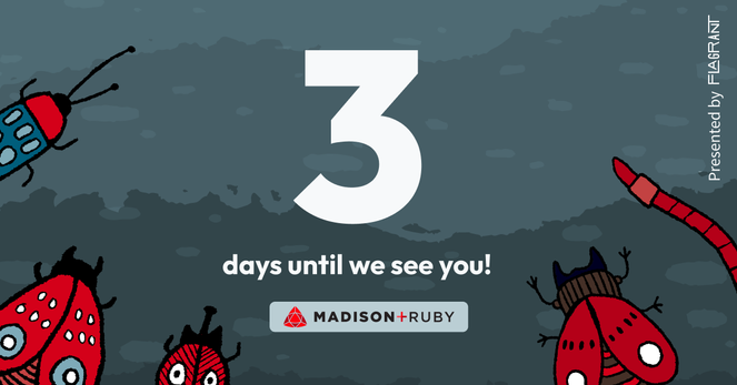 A hand-sketched style illustration of a group of bugs: a blue spotted bug with a red head, a red spotted moth, a red beetle with a black horn, a red beetle with pinchers, and a red worm; all angled towards the words: 3 days until we see you! Madison+ Ruby