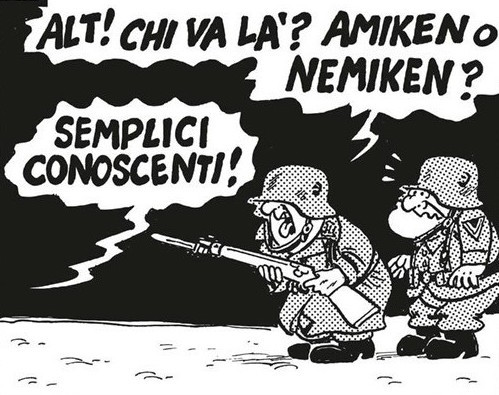 Striscia delle SturmTruppen di Bonvi. 
Due soldati tedeschi urlano "Alt! Chi va là? Amiken o nemiken?"
Una voce fuori campo risponde "semplici conoscenti!"
