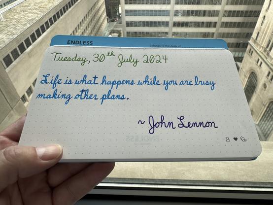 A pen quote of John Lennon that reads, “Life is what happens while you are busy making other plans.”

Written in Diamine Kelly Green, Pilot Iroshizuku Kon-Peki & LAMY Crystal Azurite.