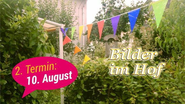 Ein Garten mit grünen Büschen. Bunte Wimpel sind quer gespannt. Im Vordergrund folgender Text:
Bilder im Hof
2. Termin: 10. August