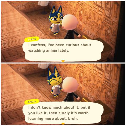 Collage of two Animal Crossing: New Horizons screenshots stacked vertically. Images are set inside of a pyramid room, i.e. Ankha's house, with a pyramid next to her as she speaks with a bald, light skinned human in a black coat. In the upper image, Ankha said, "I confess, I've been curious about watching anime lately." In the lower image, Ankha said, "I don't know much about it, but if you like it, then surely it's worth learning more about, bruh."