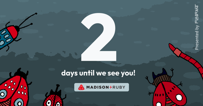 A hand-sketched style illustration of a group of bugs: a blue spotted bug with a red head, a red spotted moth, a red beetle with a black horn, a red beetle with pinchers, and a red worm; all angled towards the words: 2 days until we see you! Madison+ Ruby