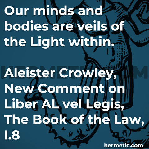 Hermetic quote Crowley Liber Legis New Comment I.8 our minds bodies veils light within