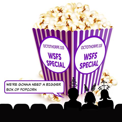 A giant stripy purple bucket of popcorn on a cinema screen says “Octothorpe 115 WSFS Special”, and John, Alison and Liz sit in the audience, silhouetted in the style of *Mystery Science Theatre 3000*. John is saying “We’re gonna need a bigger box of popcorn.”