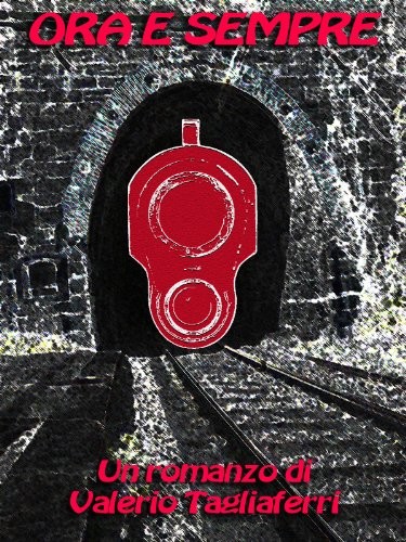 L'immagine ritrae la copertina del romanzo "Ora e sempre" di Valerio Tagliaferri con l'immagine digitale della canna di una pistola rossa che esce da una galleria ferroviaria.