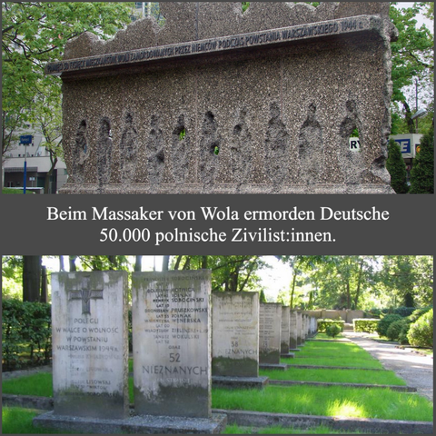 Dreigeteiltes Bild. Oben das Foto einer Betonwand, darin eingefräßt die Silhouetten von Menschen. Unten das Foto einer Zweierreihe mit Grabsteinen. In der Mitte vor grauem Hintergrund der Text: „Beim Massaker von Wola ermorden Deutsche 50.000 polnische Zivilist:innen.“