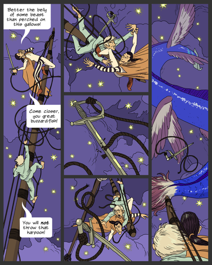 Comic page taking place in an environment of purplish clouds and golden stars.
panel 1: Denumar is out at the end of a ship's yardarm, holding a sword with a rope tied to the handle. Lemuel is hurriedly climbing along the ropes to reach Denumar.
Denumar: Better the belly of some beast that perched on this gallows! Come closer, you great buzzard-fish!
Lemuel: You will not throw that harpoon!
panel 2: Lemuel and Denumar grapple at the end of the yard. Lemuel grips Denumar's right wrist. Denumar attempts to lob the sword to his left hand.
panel 3: the sword catches in the loose ropes swirling around and severs the line.
panel 4: Lemuel and Denumar freeze in their struggle, watching the sword fly out of reach.
panel 5: view from over Lemuel's shoulder. The sword floats away with a short length of rope trailing behind it. Beyond, a massive, scaly, winged, serpentine creature flies off into the distance.