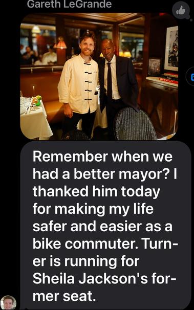 Picture of a handsome young man in waitstaff uniform posing next to a smiling Sylvester Turner. 
Text message says”
Gareth LeGrande -
Remember when we had a better mayor? I thanked him today for making my life safer and easier as a bike commuter. Turner is running for Sheila Jackson's former seat.