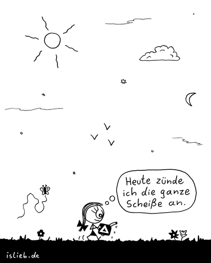 Ein schwarz-weißer Cartoon zeigt ein Frau draußen in der Natur, die einen Benzinkanister mit einem Warnsymbol benutzt. Die Frau lächelt und denkt: "Heute zünde ich die ganze Scheiße an"