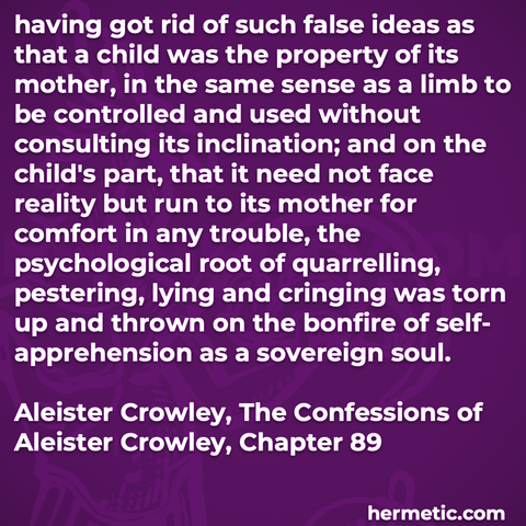 Hermetic quote Crowley Confessions false ideas child property limb controlled used root quarrelling pestering lying cringing thrown bonfire self apprehension sovereign soul