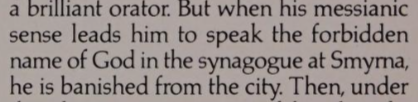 But when his messianic
sense leads him to speak the forbidden
name of God in the synagogue at Smyrna,
he is banished from the city.