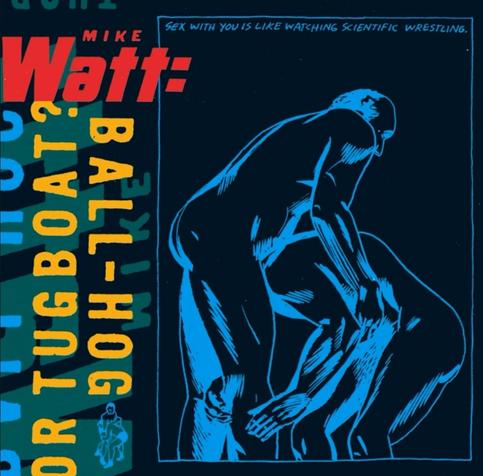 Album cover for Mike Watt's "Ballhog or Tugboat?" album. A blue drawing of two naked men wrestling. "Sex with you is like watching scientific wrestling"