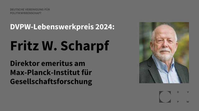 Schwarzer und weißer Text auf grauem Hintergrund. Deutsche Vereinigung für Politikwissenschaft. DVPW-Lebenswerkpreis 2024: Fritz W. Scharpf. Direktor emeritus am Max-Planck-Institut für Gesellschaftsforschung. Rechts ein Foto von Fritz Scharpf. Unten rechts das Logo der DVPW in Schwarz.