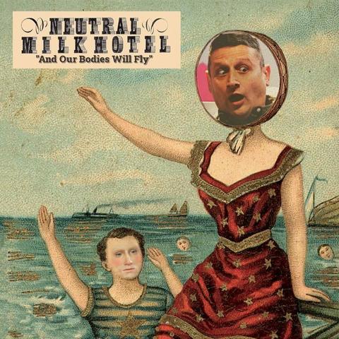 The Neutral Milk Hotel album In the Aeroplane Over the Sea edited to show Tim Robinson and renamed "And Our Bodies Will Fly"