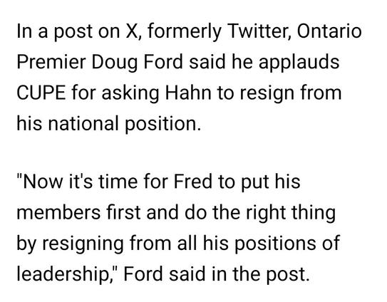 In a post on X, formerly Twitter, Ontario Premier Doug Ford said he applauds CUPE for asking Hahn to resign from his national position.

"Now it's time for Fred to put his members first and do the right thing by resigning from all his positions of leadership," Ford said in the post.