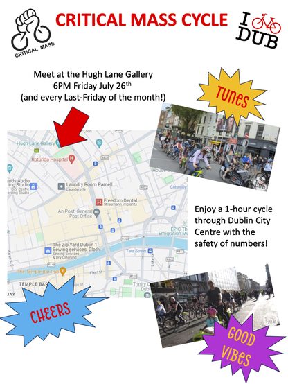 Poster announcing information about Critical Mass Cycle in Dublin
It has some pictures and writing and the key details are:
Every Last Friday of the Month, 6pm Parnell Square, 1hr of Tunes and Good Vibes
White background with coloured text and some images of bicycle and a map with an arrow to the starting point.