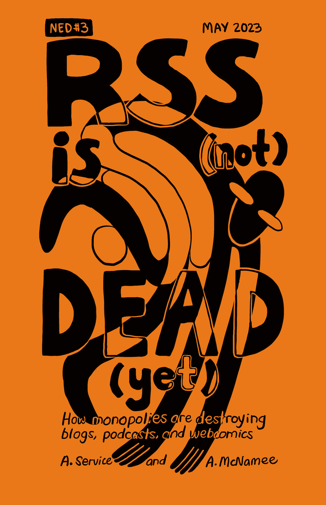 Cover of the zine "RSS Is (Not) Dead (Yet): How monopolies are destroying blogs, podcasts, and webcomics." by A. Service and A. McNamee. The cover is orange with black writing and hand-drawn illustations