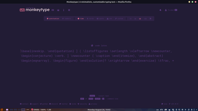 Screenshot of the monkeytype interface set to a typing test on "code latex", 60 seconds.

Test text:
\baselineskip. \end{quotation} ] ( \listoffigures \setlength \xleftarrow \newcounter, \begin{conjecture} \verb. ] \newcounter { \caption \end{itemize}, \end{abstract} \begin{egnarray}. \begin{figure} \end{solution}? \xrightarrow \end{exercise} \tfrac,