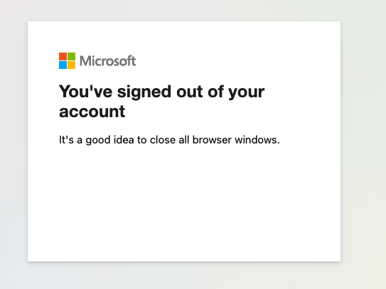 A friendly looking message from Microsoft informing the user that:

"You've signed out of your account. It's a good idea to close all browser windows."