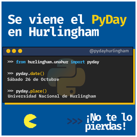 Imagen anunciando "Se viene el PyDay en Hurlingham" donde se visualiza una consola con las siguientes 3 líneas de código python:

from hurlingham.unahur import pyday
pyday.date()
pyday.place()

El resultado del código es: Sábado 26 de Octubre en Universidad Nacional de Hurlingham